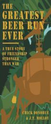 The Greatest Beer Run Ever: A True Story of Friendship Stronger Than War by John (Chick) Donohue Paperback Book