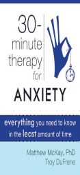 Thirty Minute Therapy for Anxiety: Everything You Need to Know in the Least Amount of Time by Troy Dufrene Paperback Book