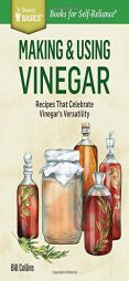 Making and Flavoring Vinegars: Techniques and Recipes for Making Your Own and Adding Herbs for Custom Creations. a Storey Basics Title by William Collins Paperback Book
