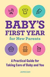 Baby's First Year for New Parents: A Practical Guide for Taking Care of Baby and You by Jaimie Zaki Paperback Book
