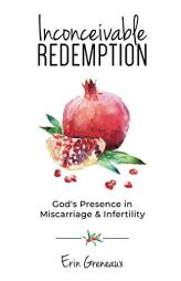 Inconceivable Redemption: God's Presence in Miscarriage and Infertility by Erin Greneaux Paperback Book