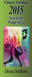 Chinese Astrology: 2015 Year of the Wood Sheep by Donna Stellhorn Paperback Book
