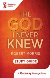 The God I Never Knew Study Guide by Robert Morris Paperback Book