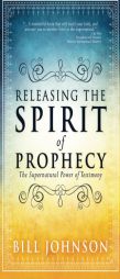 Releasing the Spirit of Prophecy: The Supernatural Power of Testimony by Bill Johnson Paperback Book