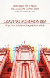 Leaving Mormonism: Why Four Scholars Changed Their Minds by Corey Miller Paperback Book