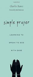 Simple Prayer: Learning to Speak to God with Ease by Charlie Dawes Paperback Book