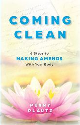 Coming Clean: 6 Steps to Making AMENDS with Your Body by Penny Plautz Paperback Book