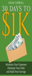 30 Days To $1K: Learn How to Control Your Money, Regain Your Freedom and Achieve Financial Contentment! by Adam Carroll Paperback Book