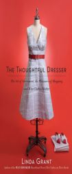 The Thoughtful Dresser: The Art of Adornment, the Pleasures of Shopping, and Why Clothes Matter by Linda Grant Paperback Book