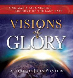 Visions of Glory: One Man's Astonishing Account of the Last Days - Book on CD by John Pontius Paperback Book