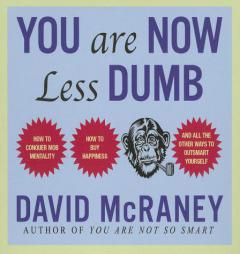 You Are Now Less Dumb: How to Conquer Mob Mentality, How to Buy Happiness, and All the Other Ways to Outsmart Yourself by David McRaney Paperback Book