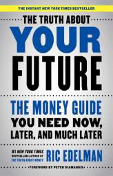 The Truth about Your Future: The Money Guide You Need Now, Later, and Much Later by Ric Edelman Paperback Book