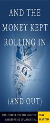And the Money Kept Rolling in (And Out): Wall Street, the Imf, And the Bankrupting of Argentina by Paul Blustein Paperback Book