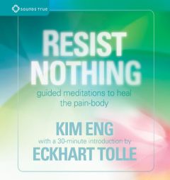 Resist Nothing: Guided Meditations to Heal the Pain-Body by Kim Eng Paperback Book