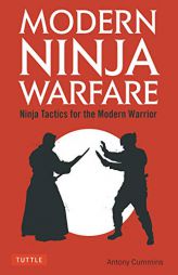 Modern Ninja Warfare: Ninja Tactics for the Modern Warrior by Antony Cummins Paperback Book