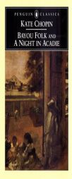 Bayou Folk and A Night in Acadie by Kate Chopin Paperback Book