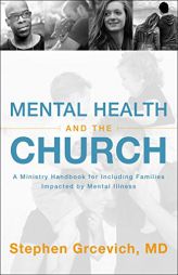 Mental Health and the Church: A Ministry Handbook for Including Families Impacted by Mental Illness by Stephen Grcevich MD Paperback Book