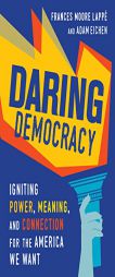 Daring Democracy: Igniting Power, Meaning, and Connection for the America We Want by Frances Moore Lappe Paperback Book