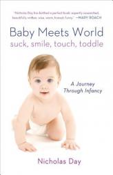 Baby Meets World: Suck, Smile, Touch, Toddle: A Journey Through Infancy by Nicholas Day Paperback Book