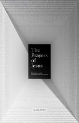 The Prayers of Jesus: Listening to and Learning from Our Savior by Mark Jones Paperback Book