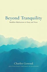 Beyond Tranquility: Buddhist Meditations in Essay and Verse by Charles Genoud Paperback Book