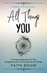 All Things You: A Unique Approach To The Enlightenment Of Yourself As All Things (Compass Ion Book Series) by Faith Bouie Paperback Book