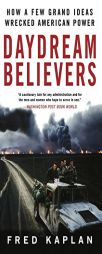 Daydream Believers: How a Few Grand Ideas Wrecked American Power by Fred Kaplan Paperback Book