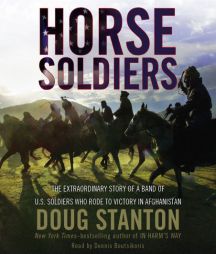 Horse Soldiers: The Extraordinary Story of a Band of US Soldiers Who Rode to Victory in Afghanistan by Doug Stanton Paperback Book