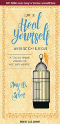 How to Heal Yourself When No One Else Can: A Total Self-Healing Approach for Mind, Body, and Spirit by Amy B. Scher Paperback Book