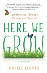 Here We Grow: Mindfulness through Cancer and Beyond by Paige Davis Paperback Book