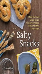 Salty Snacks: Make Your Own Chips, Crisps, Crackers, Pretzels, Dips, and Other Savory Bites by Cynthia Nims Paperback Book