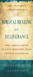 Biblical Healing and Deliverance: A Guide to Experiencing Freedom from Sins of the Past, Destructive Beliefs, Emotional and Spiritual Pain, Curses and by Chester Kylstra Paperback Book