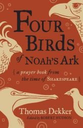 Four Birds of Noah’s Ark: A Prayer Book from the Time of Shakespeare by Thomas Dekker Paperback Book