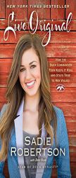 Live Original: How the Duck Commander Teen Keeps It Real and Stays True to Her Values by Sadie Robertson Paperback Book