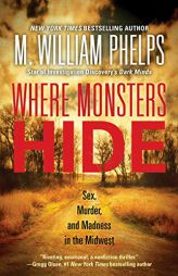 Where Monsters Hide: Sex, Murder, and Madness in the Midwest by M. William Phelps Paperback Book