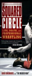 The Squared Circle: Life, Death, and Professional Wrestling by David Shoemaker Paperback Book