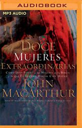 Doce mujeres extraordinarias (Narración en Castellano): Cómo Dios formó a las mujeres de la Biblia y lo qué Él quiere hacer con usted (Spanish Ed by John MacArthur Paperback Book