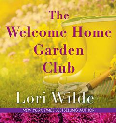 The Welcome Home Garden Club: The Twilight, Texas Series, book 4 by Lori Wilde Paperback Book