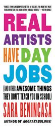 Real Artists Have Day Jobs: (And Other Awesome Things They Don't Teach You in School) by Sara Benincasa Paperback Book