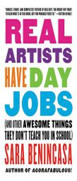 Real Artists Have Day Jobs: (And Other Awesome Things They Don't Teach You in School) by Sara Benincasa Paperback Book