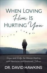 When Loving Him Is Hurting You: Hope and Help for Women Dealing with Narcissism and Emotional Abuse by David Hawkins Paperback Book