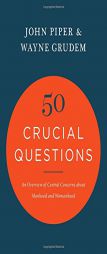 50 Crucial Questions: An Overview of Central Concerns about Manhood and Womanhood by John Piper Paperback Book