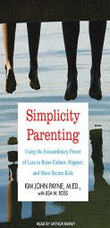 Simplicity Parenting: Using the Extraordinary Power of Less to Raise Calmer, Happier, and More Secure Kids by Kim John Payne Paperback Book