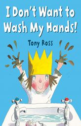 I Don't Want to Wash My Hands! by Tony Ross Paperback Book