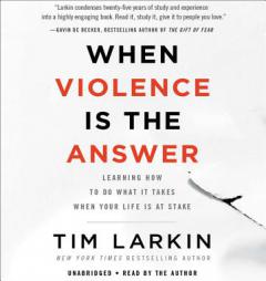 When Violence Is the Answer: Learning How to Do What It Takes When Your Life Is at Stake by Tim Larkin Paperback Book