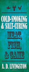 Cold-Smoking & Salt-Curing Meat, Fish, & Game by A. D. Livingston Paperback Book