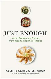 Just Enough: Vegan Cooking and Stories from Japan's Buddhist Temples by Gesshin Claire Greenwood Paperback Book