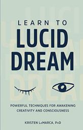 Learn to Lucid Dream: Powerful Techniques for Awakening Creativity and Consciousness by Kristen Lamarca Paperback Book