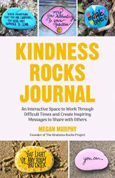 The Kindness Rocks Journal: An Interactive Space to Work through Difficult Times and Create Inspiring Messages to Share with Others by Megan Murphy Paperback Book