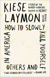 How to Slowly Kill Yourself and Others in America: Essays by Kiese Laymon Paperback Book